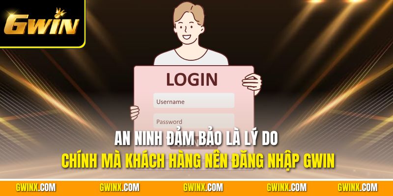 An ninh đảm bảo là lý do chính mà khách hàng nên đăng nhập Gwin