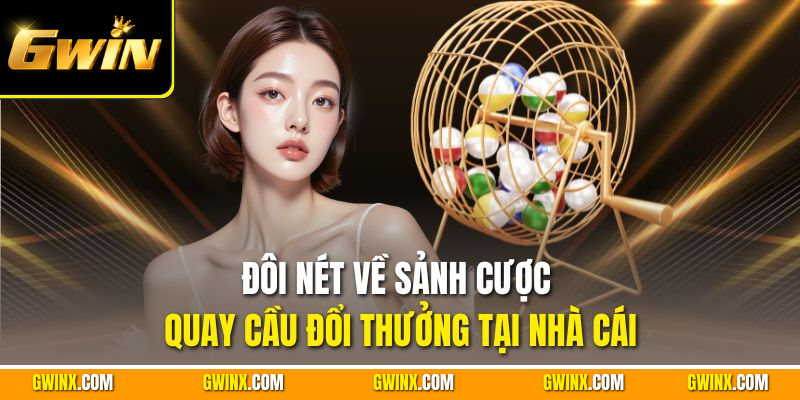 Đôi nét về sảnh cược quay cầu đổi thưởng tại nhà cái