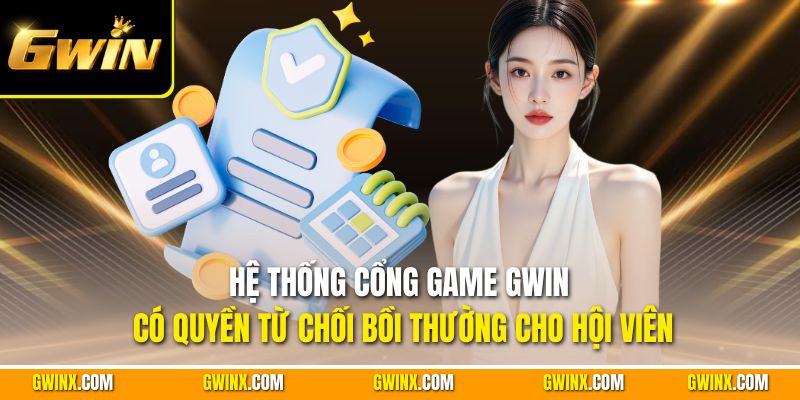 Hệ thống cổng game Gwin có quyền từ chối bồi thường cho hội viên