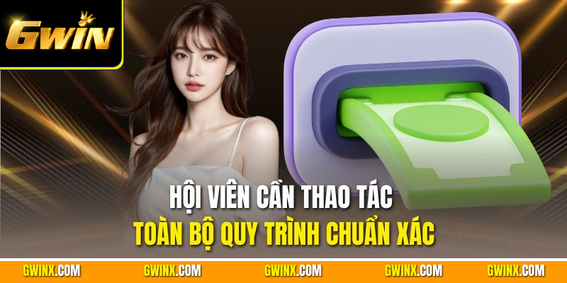 Hội viên cần thao tác toàn bộ quy trình chuẩn xác