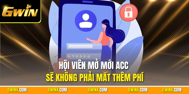 Hội viên mở mới acc sẽ không phải mất thêm phí