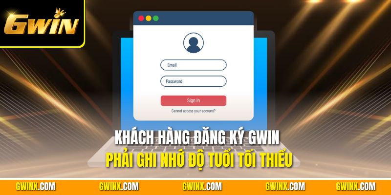 Khách hàng đăng ký Gwin phải ghi nhớ độ tuổi tối thiểu