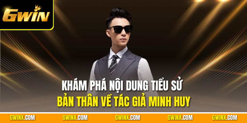 Khám phá nội dung tiểu sử bản thân về tác giả Minh Huy