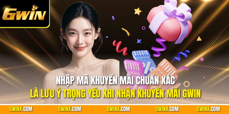 Nhập mã khuyến mãi chuẩn xác là lưu ý trọng yếu khi nhận khuyến mãi Gwin
