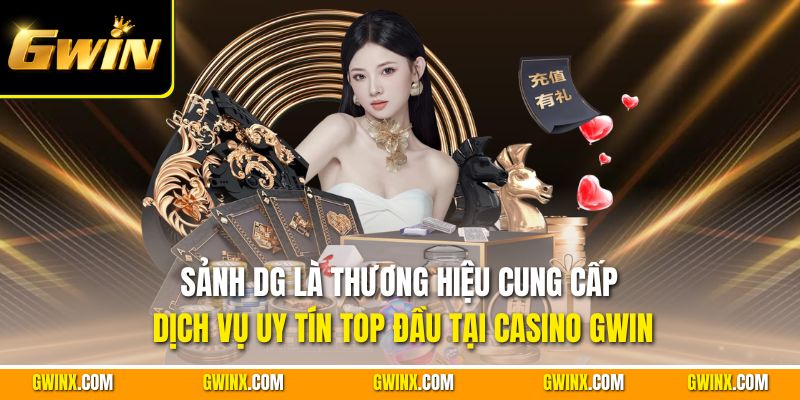 Sảnh DG là thương hiệu cung cấp dịch vụ uy tín top đầu tại casino Gwin