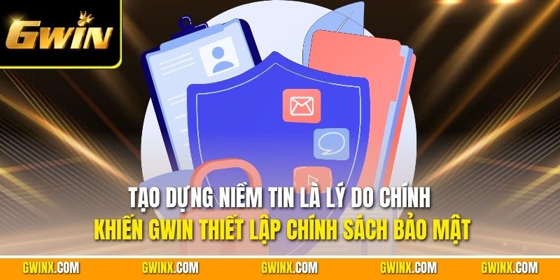 Tạo dựng niềm tin là lý do chính khiến Gwin thiết lập chính sách bảo mật