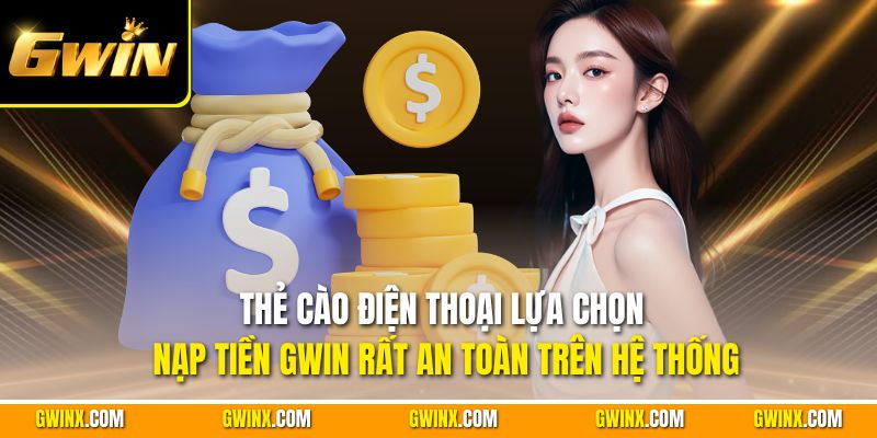 Thẻ cào điện thoại lựa chọn nạp tiền Gwin rất an toàn trên hệ thống