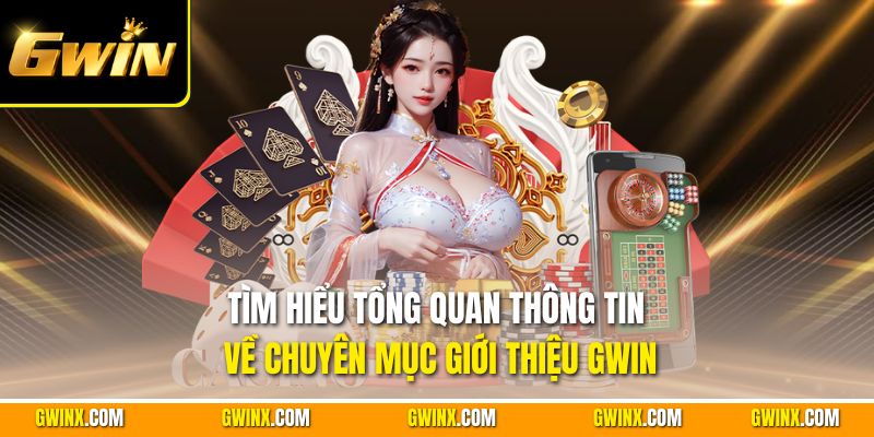 Tìm hiểu tổng quan thông tin về chuyên mục giới thiệu Gwin