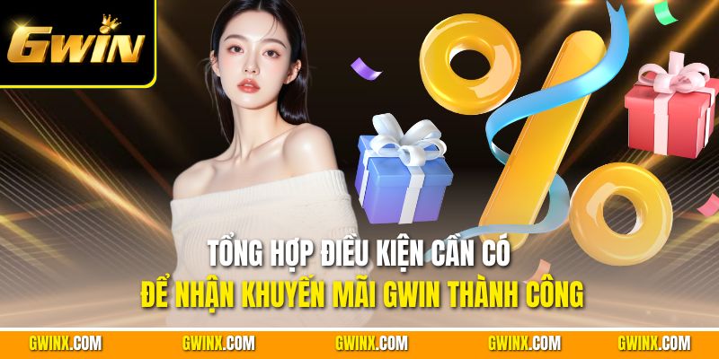 Tổng hợp điều kiện cần có để nhận khuyến mãi Gwin thành công