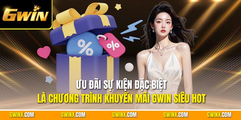 Ưu đãi sự kiện đặc biệt là chương trình khuyến mãi Gwin siêu hot
